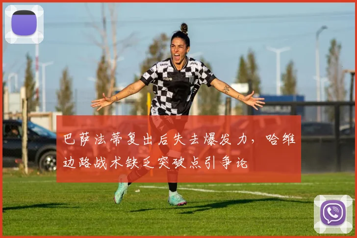 巴萨法蒂复出后失去爆发力，哈维边路战术缺乏突破点引争论